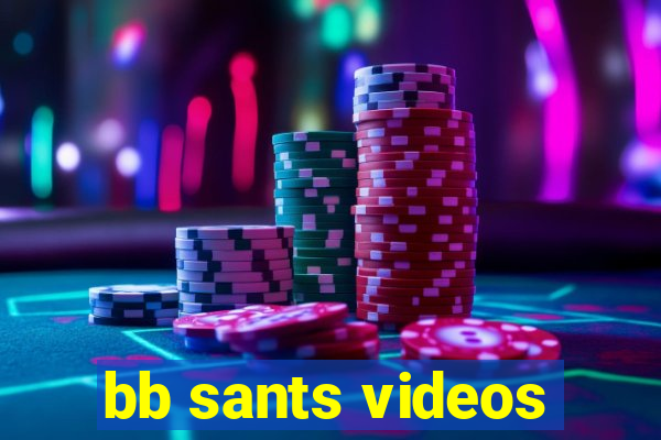 bb sants videos